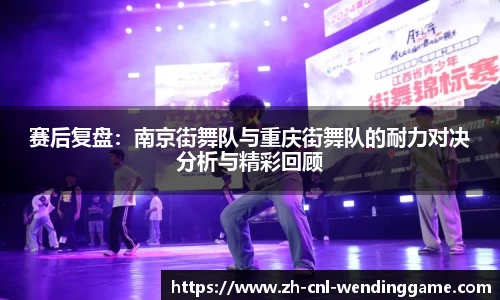 赛后复盘：南京街舞队与重庆街舞队的耐力对决分析与精彩回顾